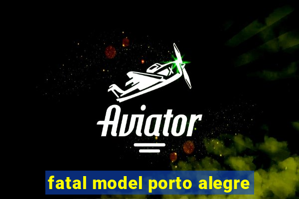 fatal model porto alegre